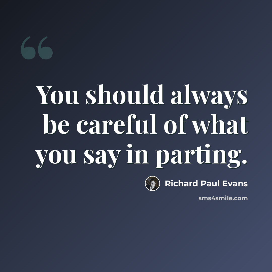 “You should always be careful of what you say in parting.” quote by Richard Paul Evans
