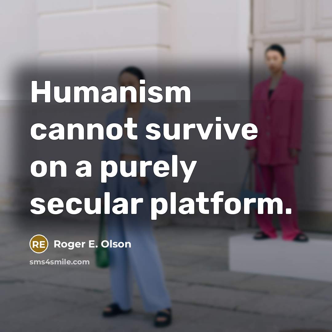 “Humanism cannot survive on a purely secular platform.” quote by Roger E. Olson
