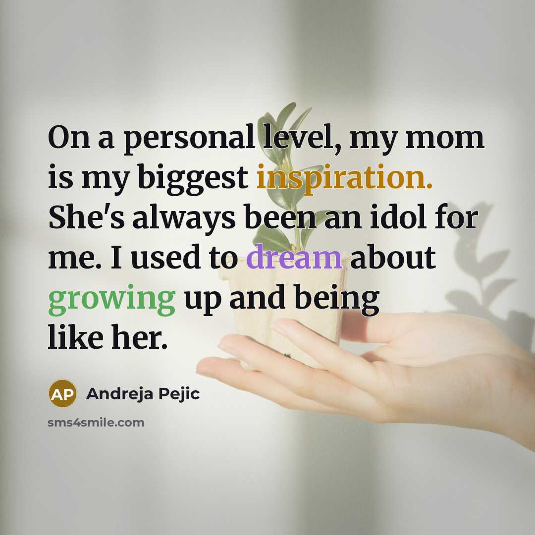 “On a personal level, my mom is my biggest inspiration. She's always been an idol for me. I used to dream about growing up and being like her.” quote by Andreja Pejic