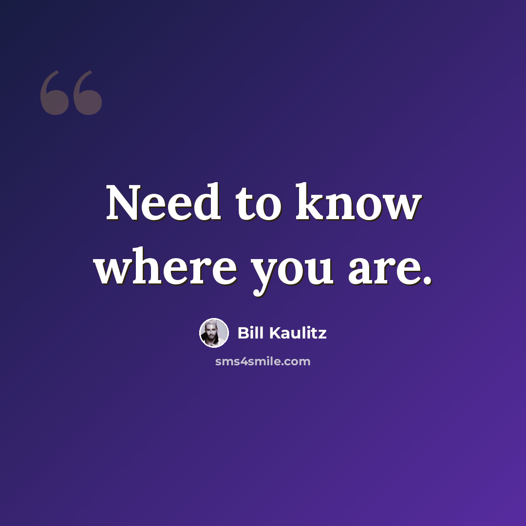 “Need to know where you are.” quote by Bill Kaulitz