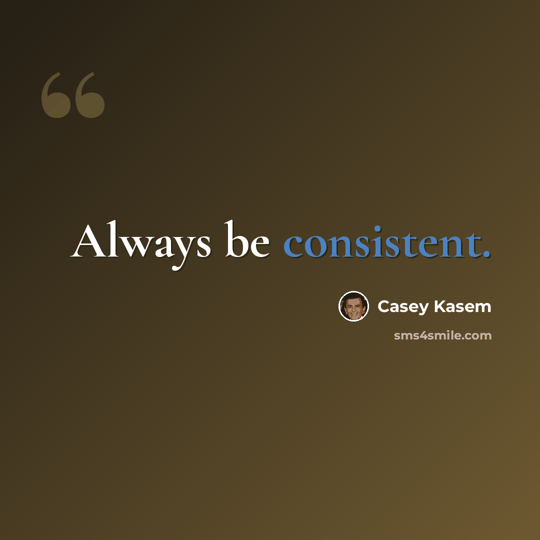 “Always be consistent.” quote by Casey Kasem