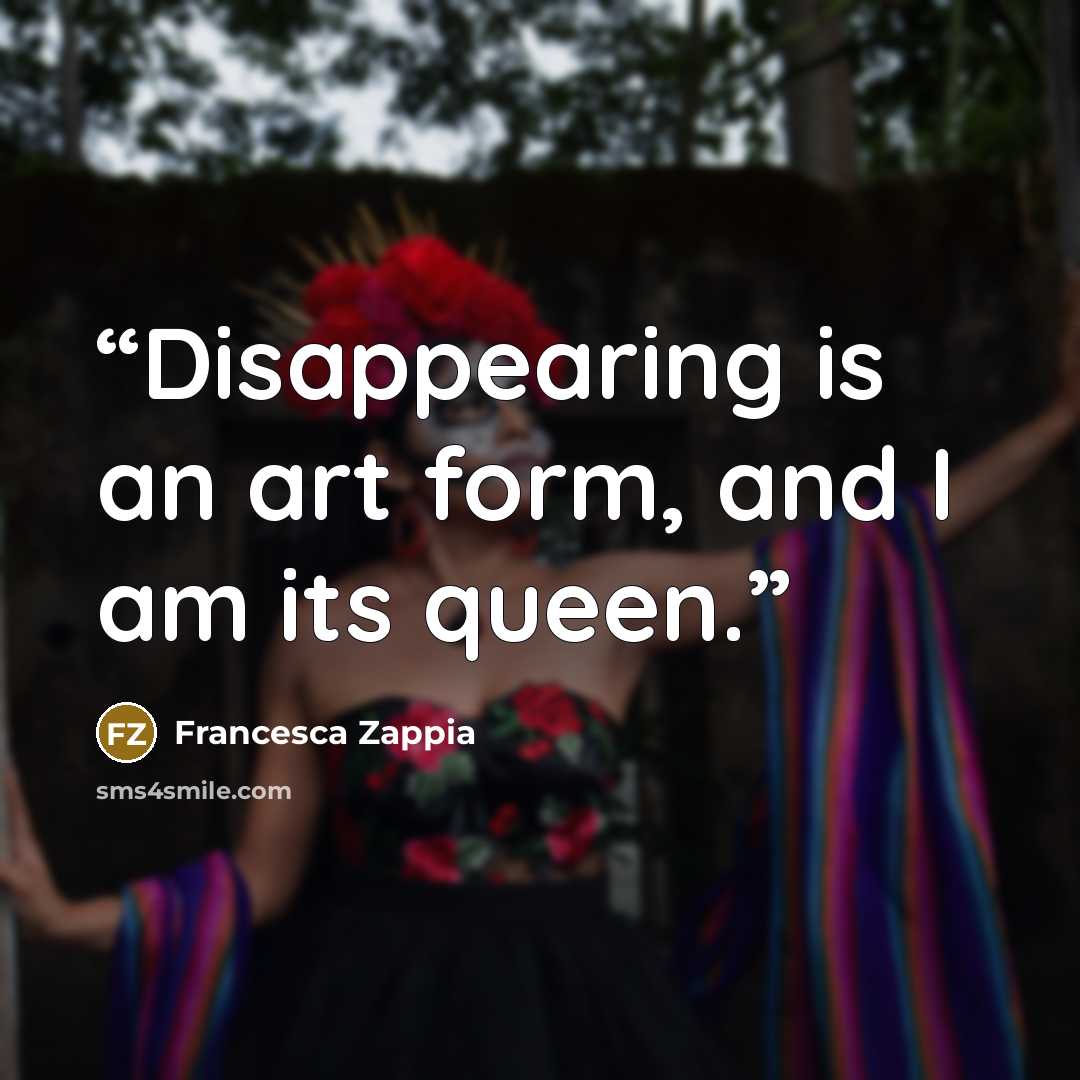 “Disappearing is an art form, and I am its queen.” quote by Francesca Zappia