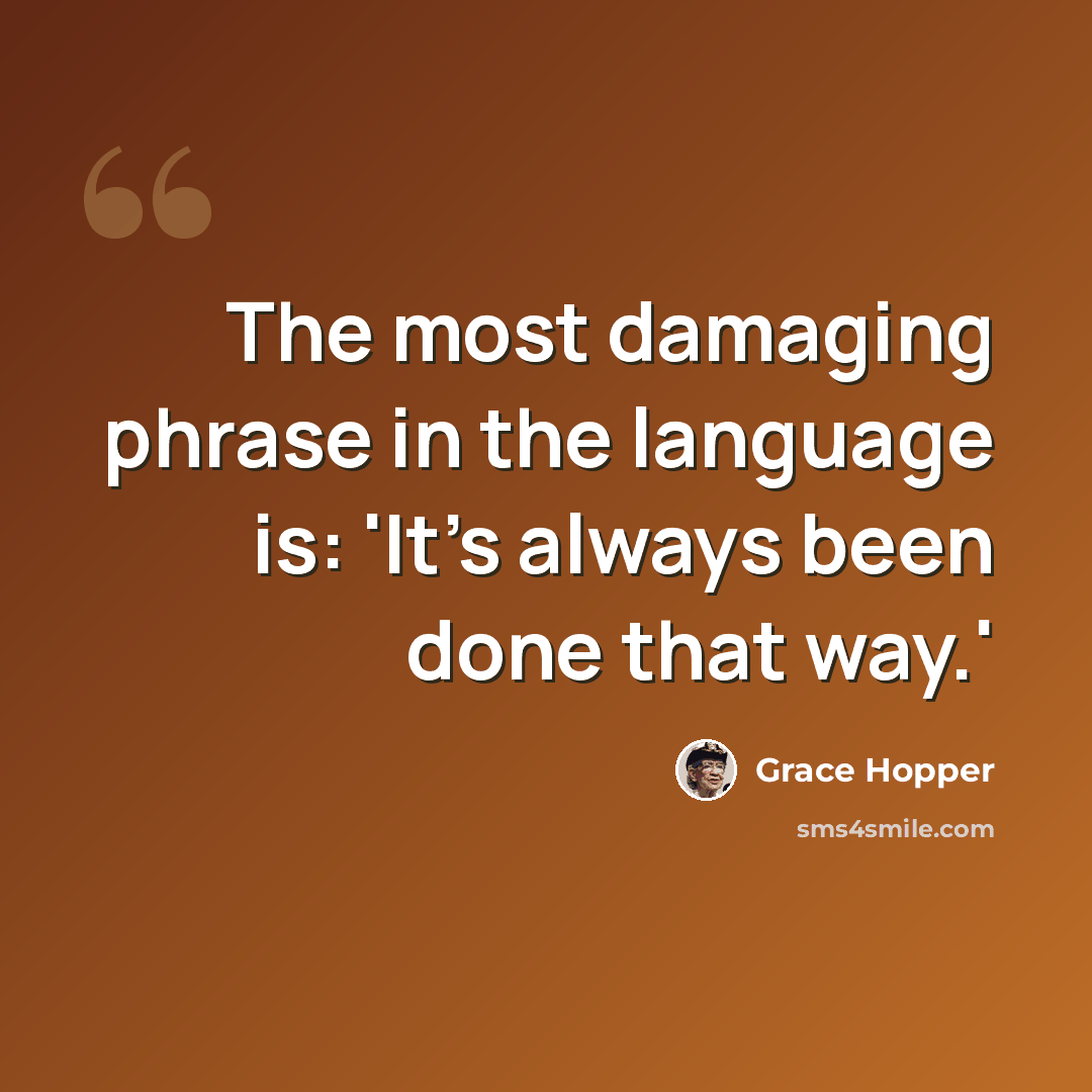 “The most damaging phrase in the language is: 'It's always been done that way.'” quote by Grace Hopper