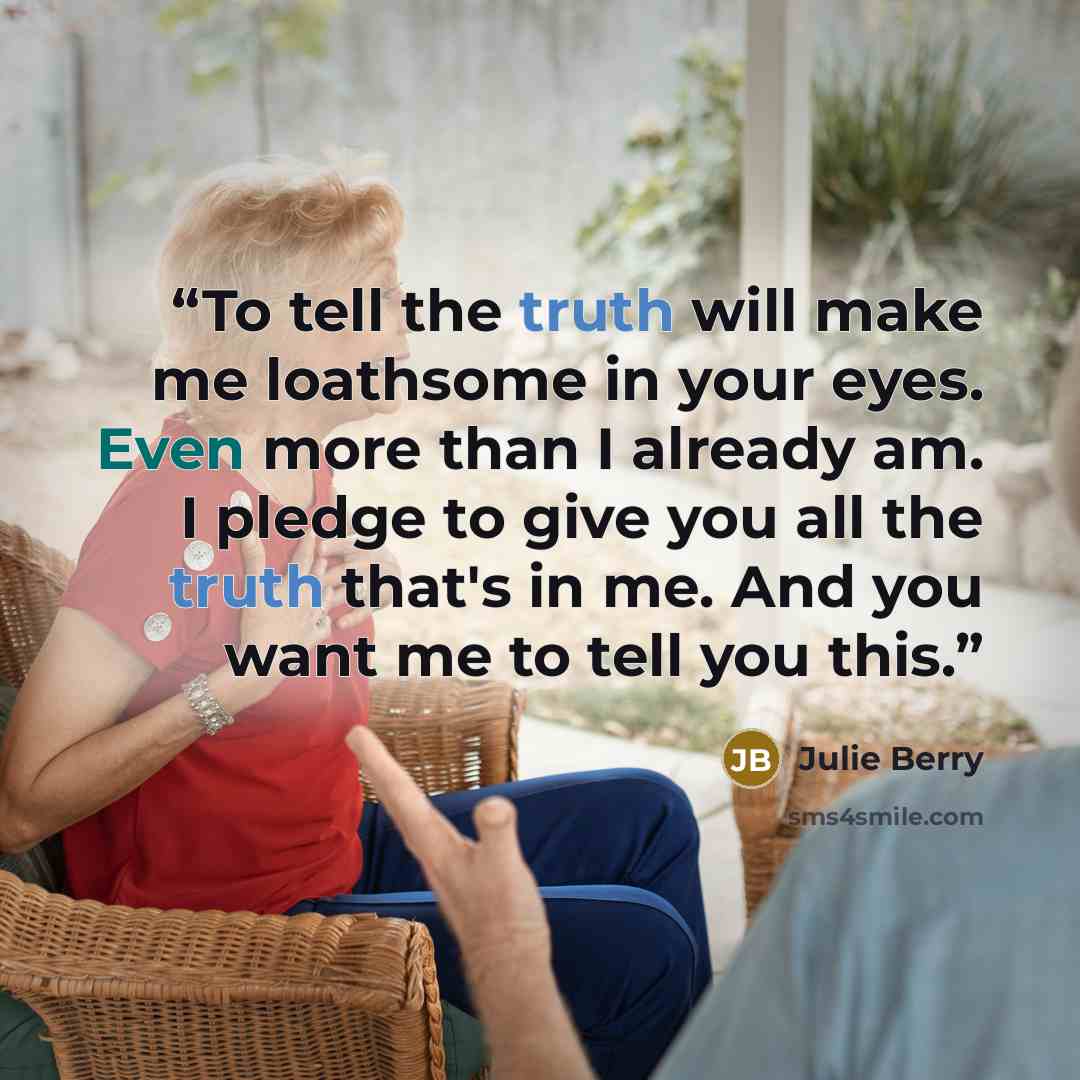 “To tell the truth will make me loathsome in your eyes. Even more than I already am. I pledge to give you all the truth that's in me. And you want me to tell you this.” quote by Julie Berry
