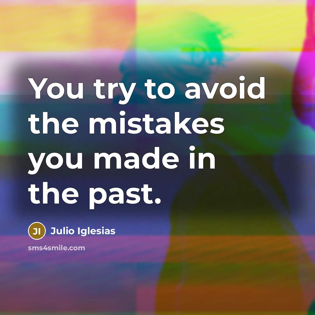 “You try to avoid the mistakes you made in the past.” quote by Julio Iglesias
