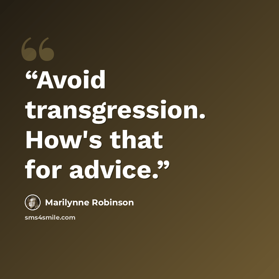 “Avoid transgression. How's that for advice.” quote by Marilynne Robinson