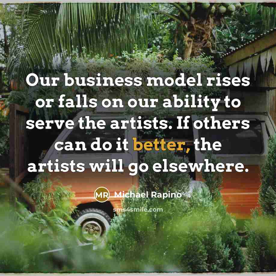 “Our business model rises or falls on our ability to serve the artists. If others can do it better, the artists will go elsewhere.” quote by Michael Rapino