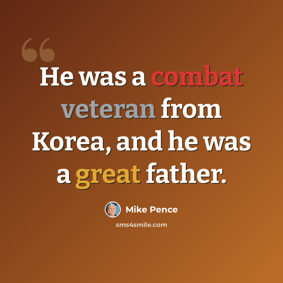 “He was a combat veteran from Korea, and he was a great father.” quote by Mike Pence