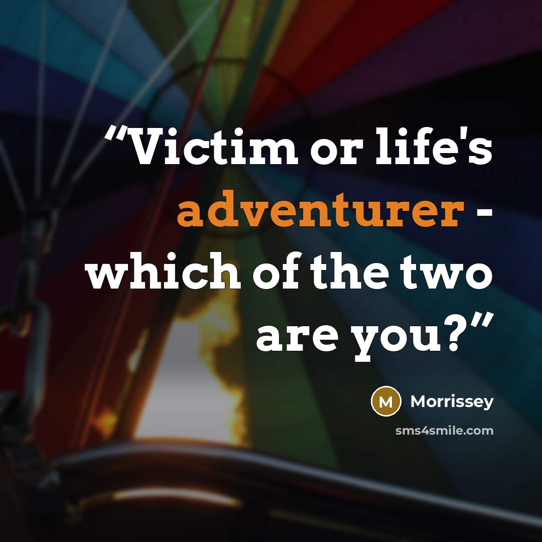 “Victim or life's adventurer - which of the two are you?” quote by Morrissey