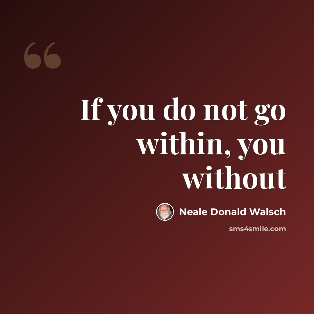 “If you do not go within, you without” quote by Neale Donald Walsch