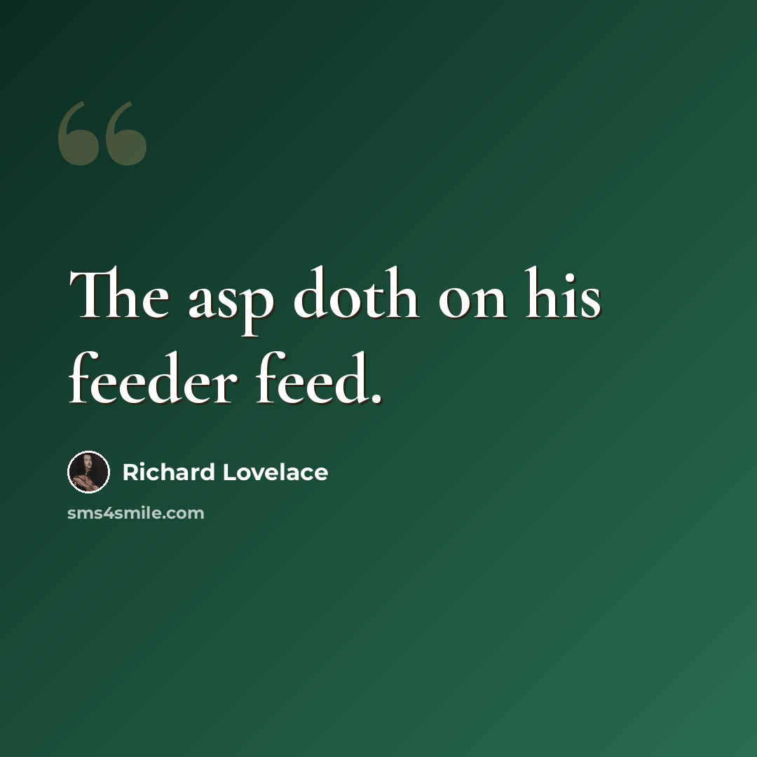 “The asp doth on his feeder feed.” quote by Richard Lovelace