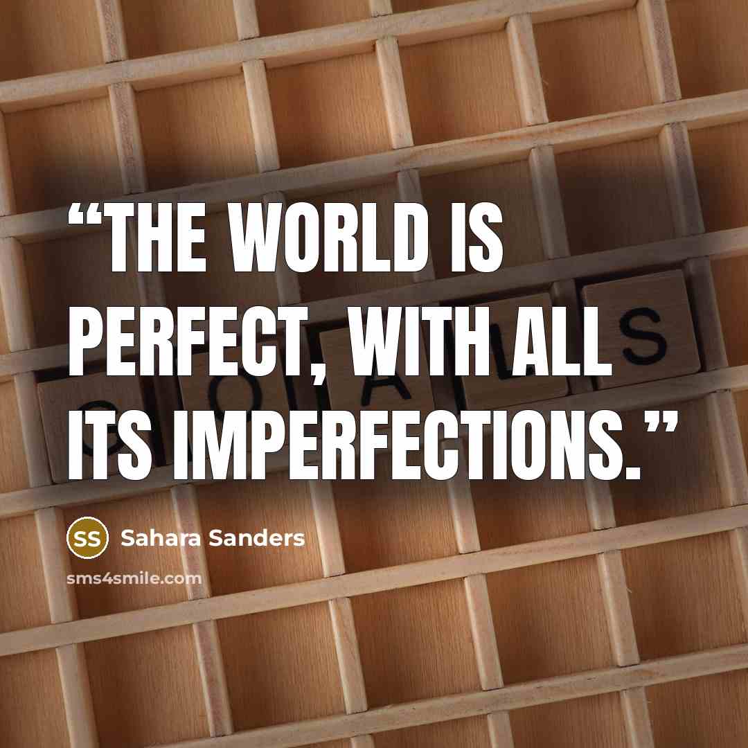 “The world is perfect, with all its imperfections.” quote by Sahara Sanders