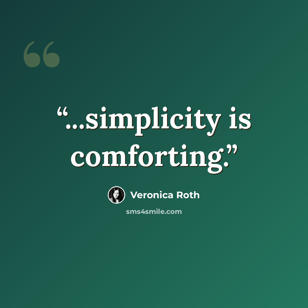 “...simplicity is comforting.” quote by Veronica Roth