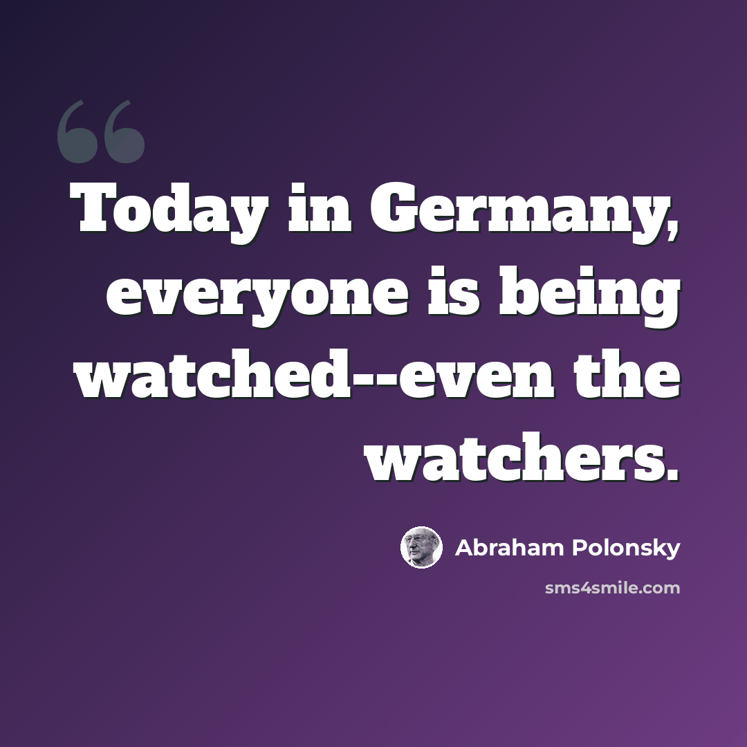 “Today in Germany, everyone is being watched--even the watchers.” quote by Abraham Polonsky