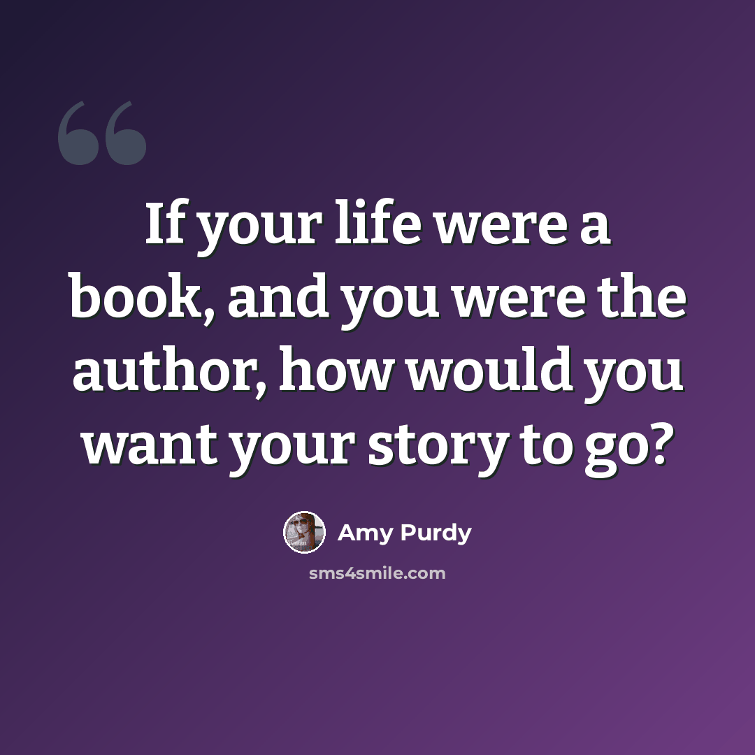 “If your life were a book, and you were the author, how would you want your story to go?” quote by Amy Purdy