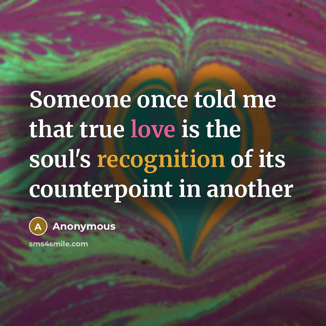 “Someone once told me that true love is the soul's recognition of its counterpoint in another” quote by Anonymous