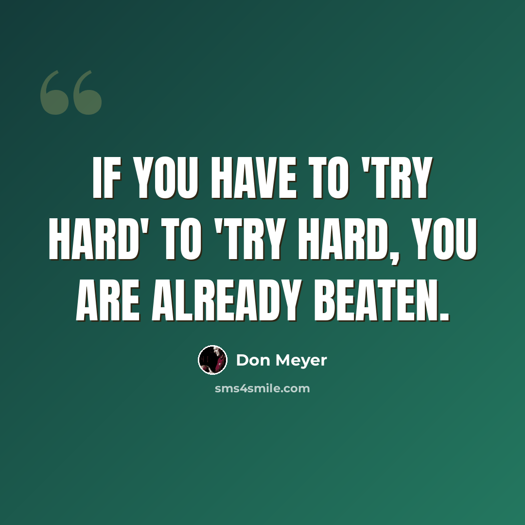 “If you have to 'try hard' to 'try hard, you are already beaten.” quote by Don Meyer