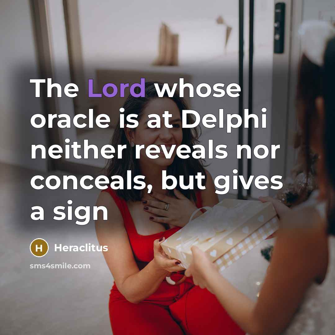 “The Lord whose oracle is at Delphi neither reveals nor conceals, but gives a sign” quote by Heraclitus