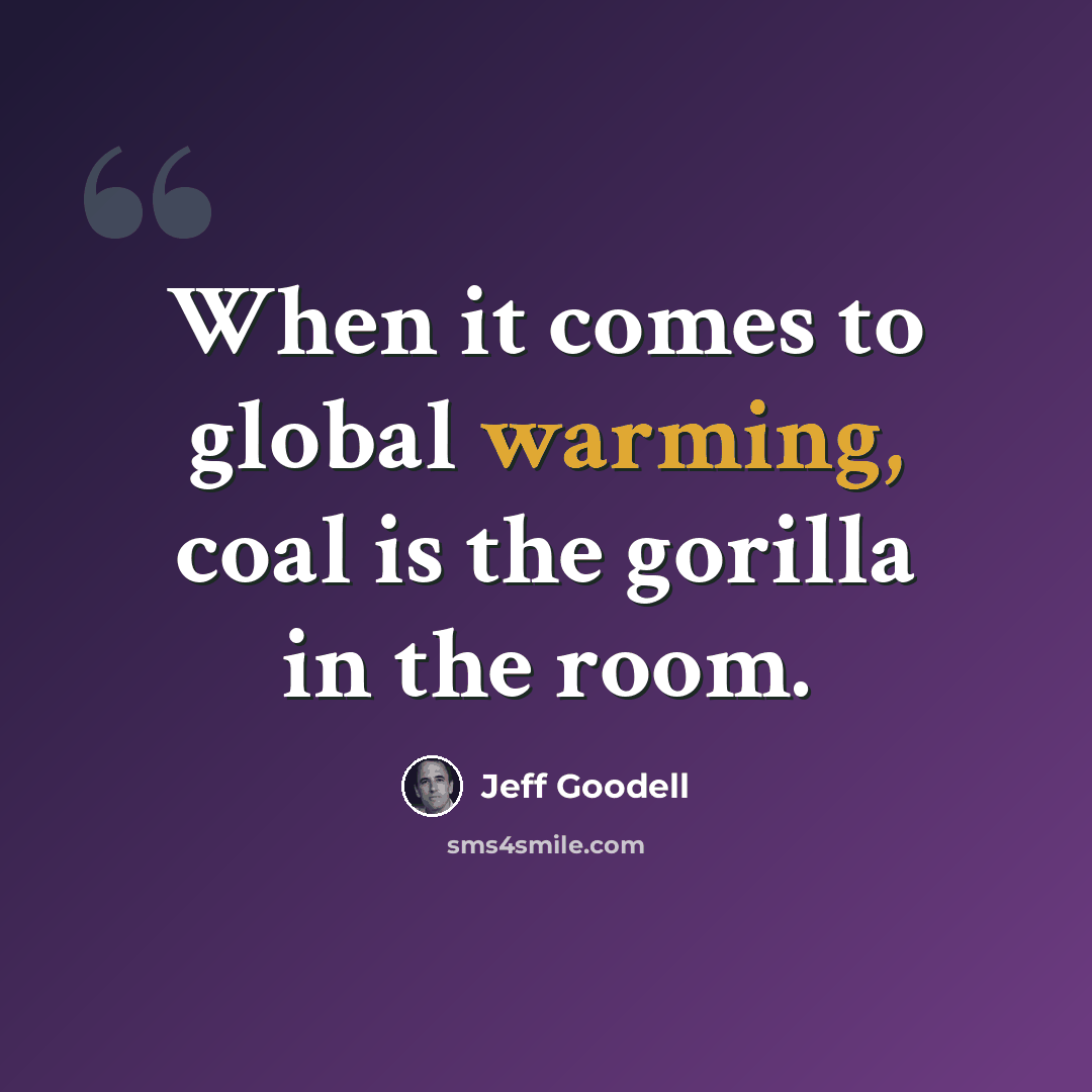 “When it comes to global warming, coal is the gorilla in the room.” quote by Jeff Goodell