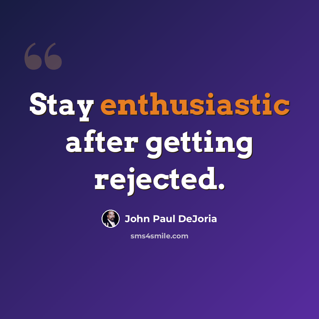 “Stay enthusiastic after getting rejected.” quote by John Paul DeJoria