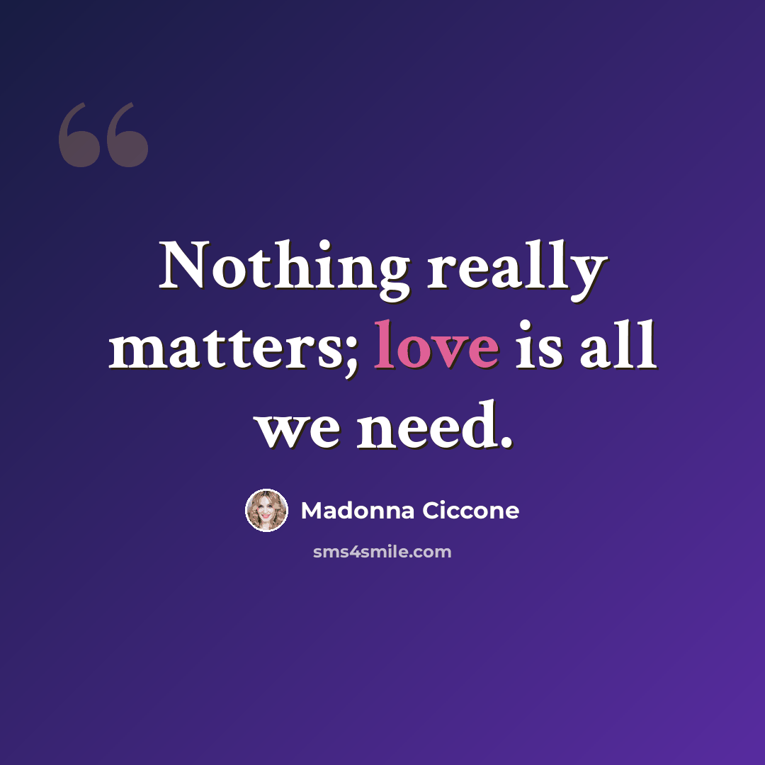 “Nothing really matters; love is all we need.” quote by Madonna Ciccone