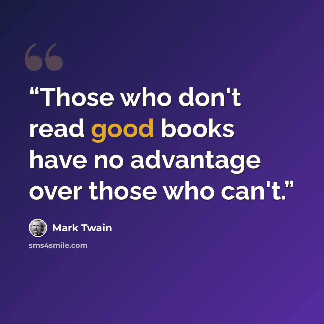 “Those who don't read good books have no advantage over those who can't.” quote by Mark Twain
