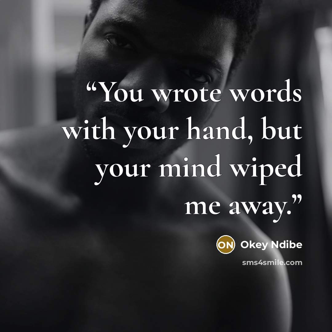 “You wrote words with your hand, but your mind wiped me away.” quote by Okey Ndibe