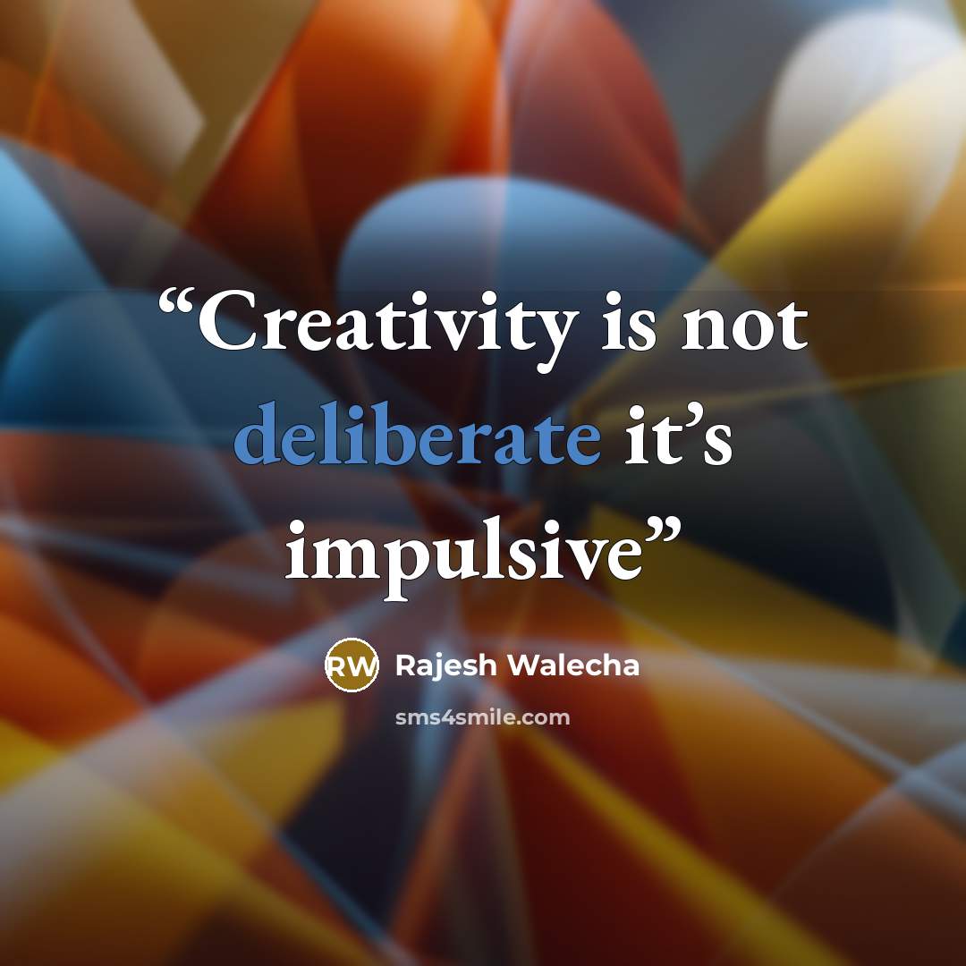“Creativity is not deliberate it’s impulsive” quote by Rajesh Walecha