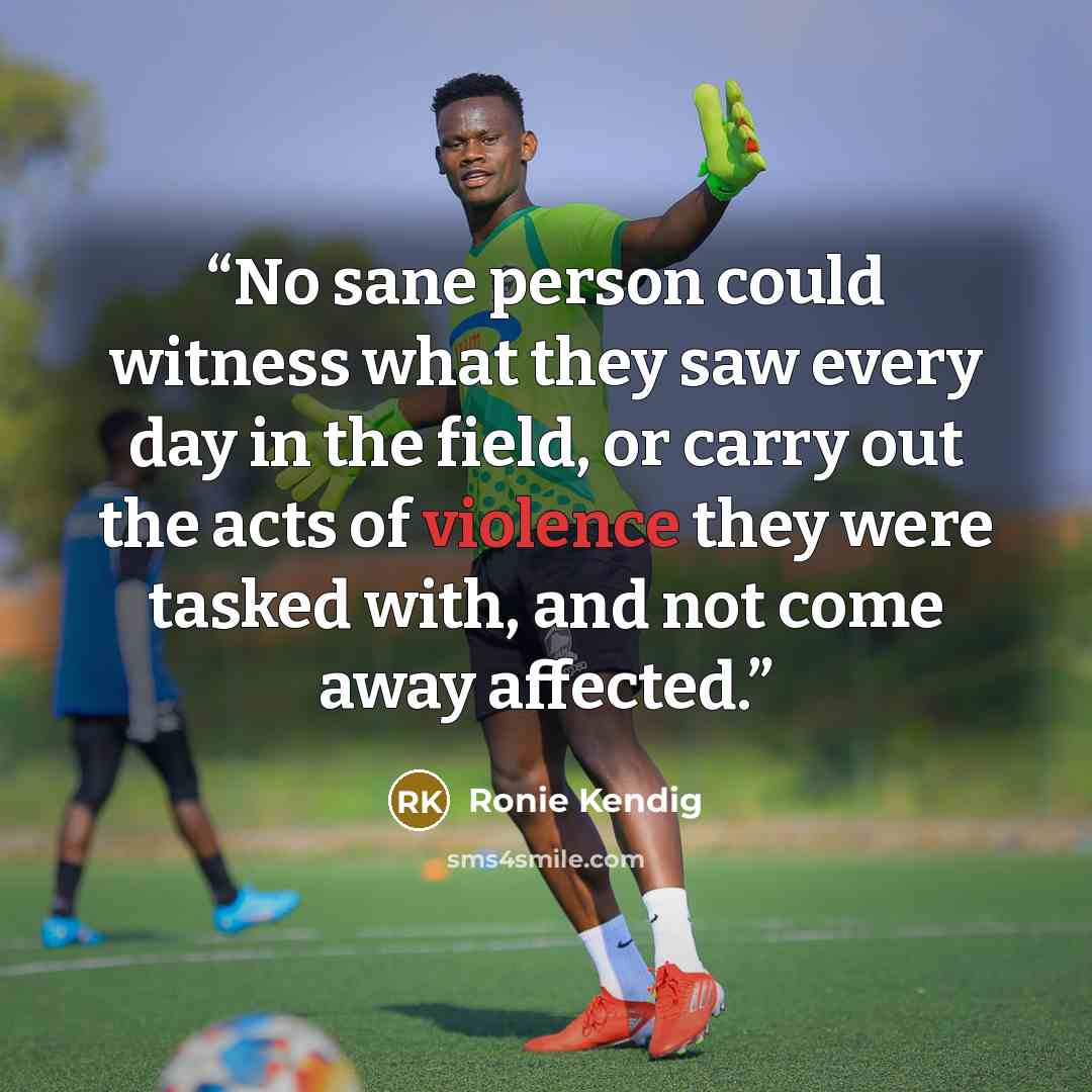 “No sane person could witness what they saw every day in the field, or carry out the acts of violence they were tasked with, and not come away affected.” quote by Ronie Kendig