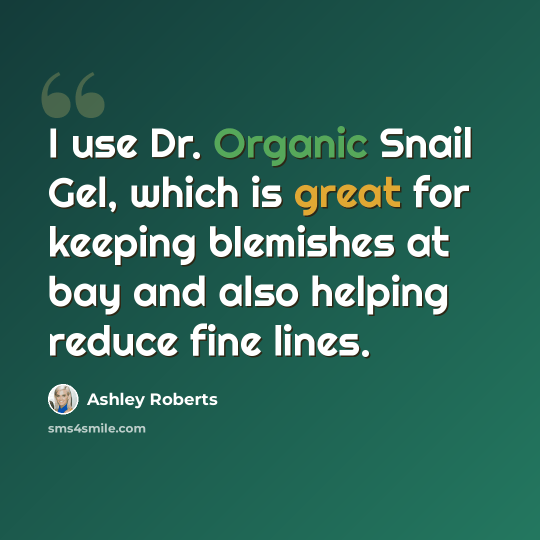 “I use Dr. Organic Snail Gel, which is great for keeping blemishes at bay and also helping reduce fine lines.” quote by Ashley Roberts