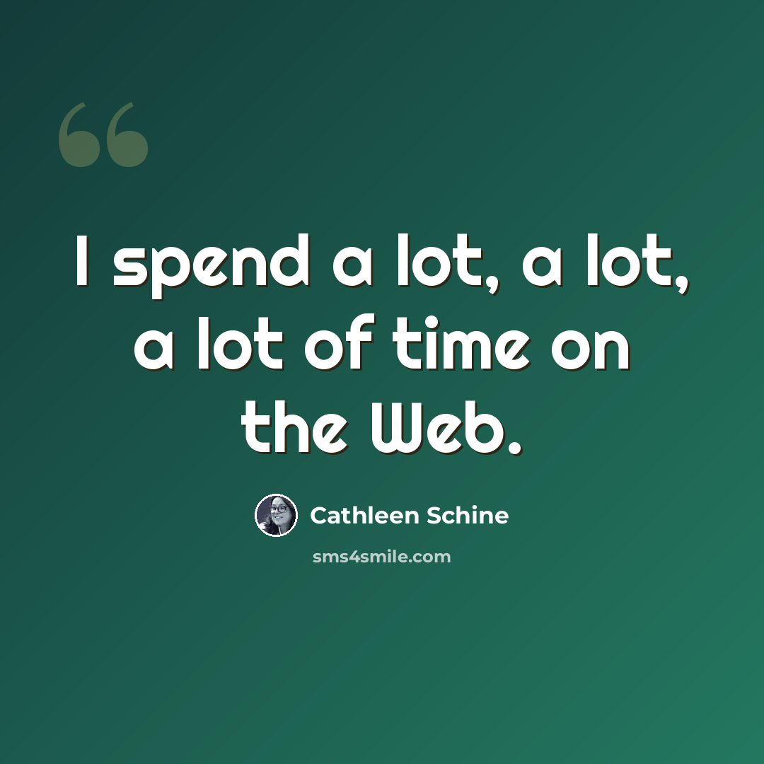 “I spend a lot, a lot, a lot of time on the Web.” quote by Cathleen Schine