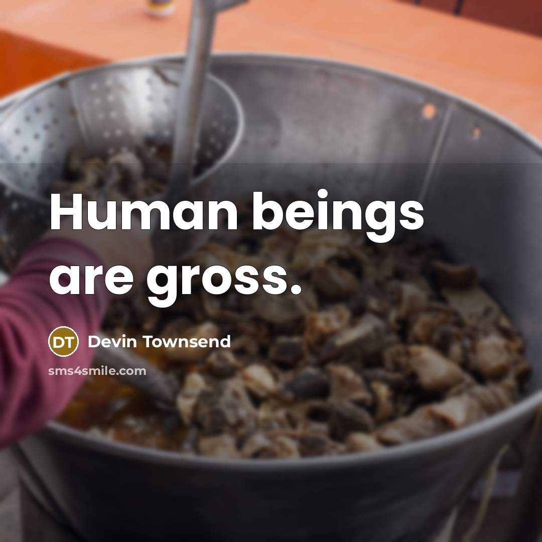 “Human beings are gross.” quote by Devin Townsend