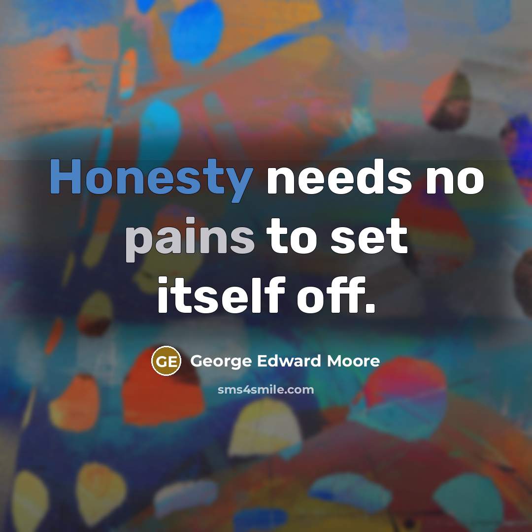 “Honesty needs no pains to set itself off.” quote by George Edward Moore