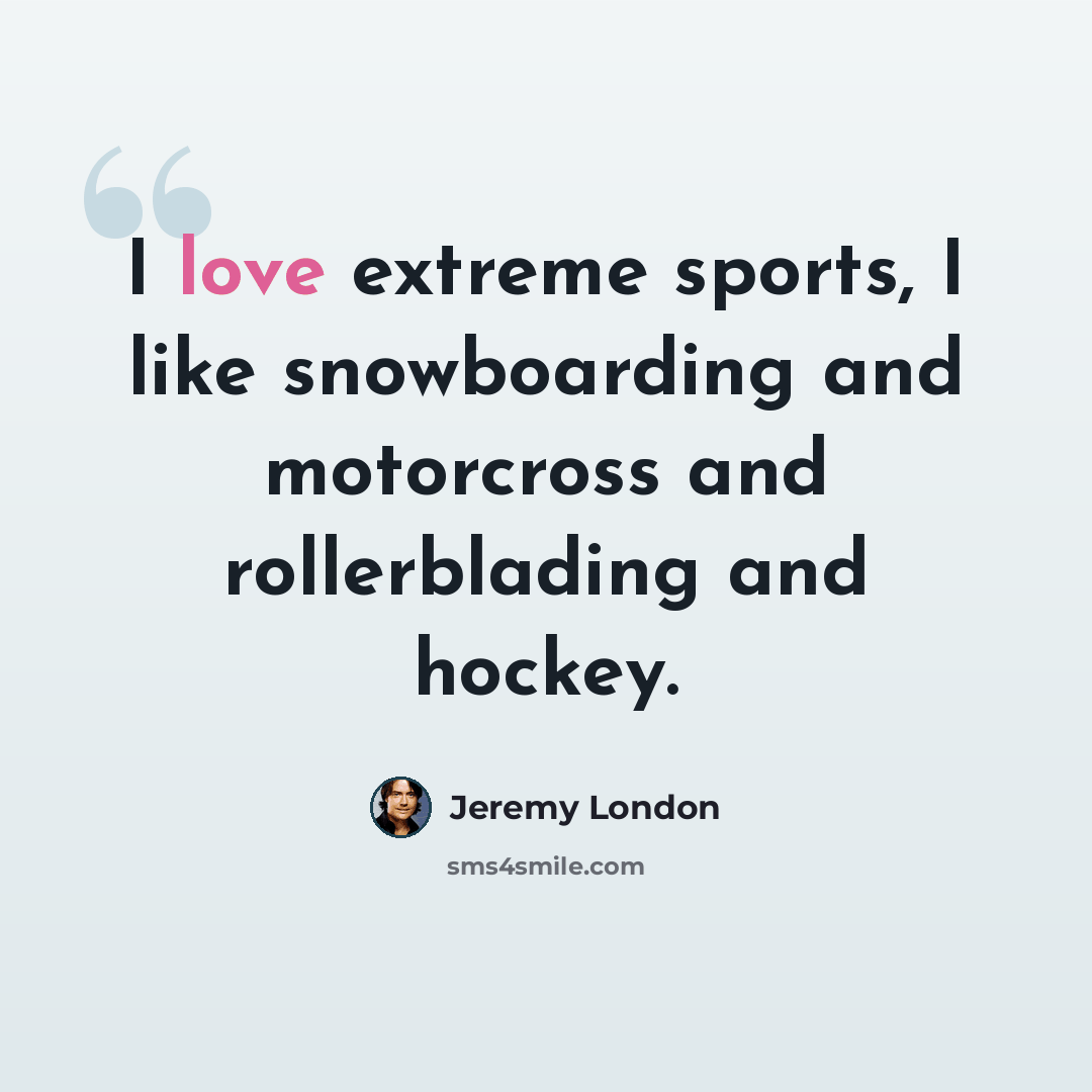 “I love extreme sports, I like snowboarding and motorcross and rollerblading and hockey.” quote by Jeremy London