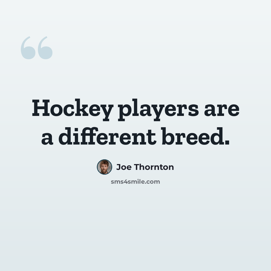 “Hockey players are a different breed.” quote by Joe Thornton