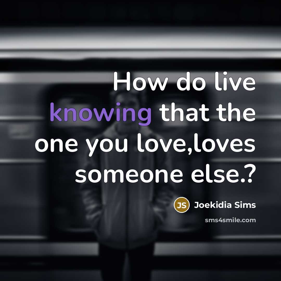 “How do live knowing that the one you love,loves someone else.?” quote by Joekidia Sims