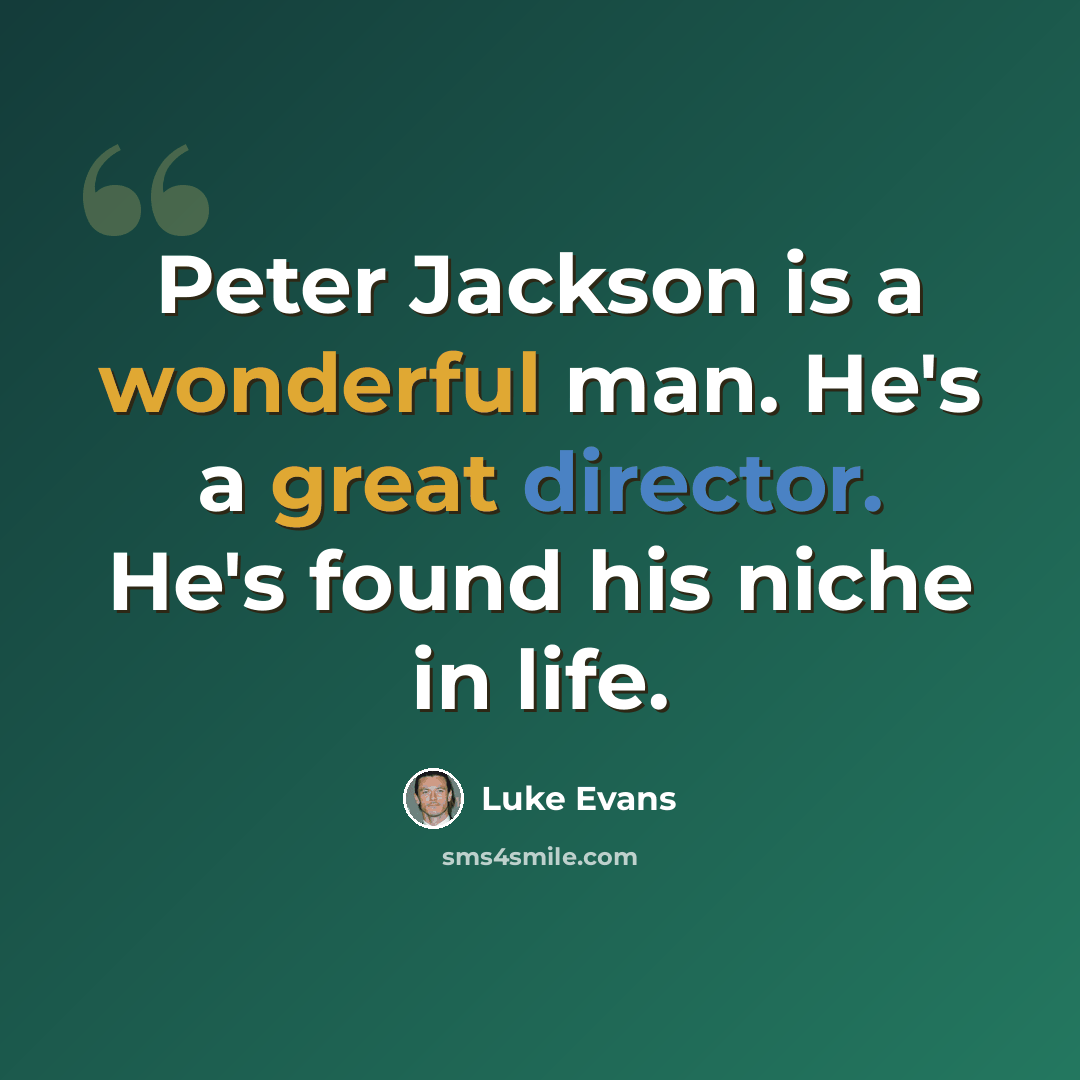 “Peter Jackson is a wonderful man. He's a great director. He's found his niche in life.” quote by Luke Evans