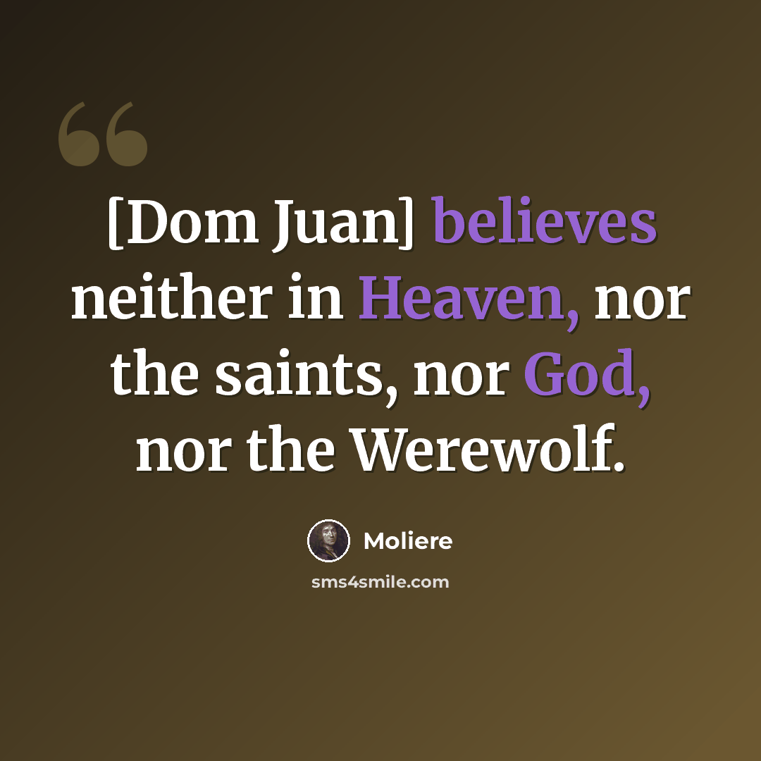 “[Dom Juan] believes neither in Heaven, nor the saints, nor God, nor the Werewolf.” quote by Moliere