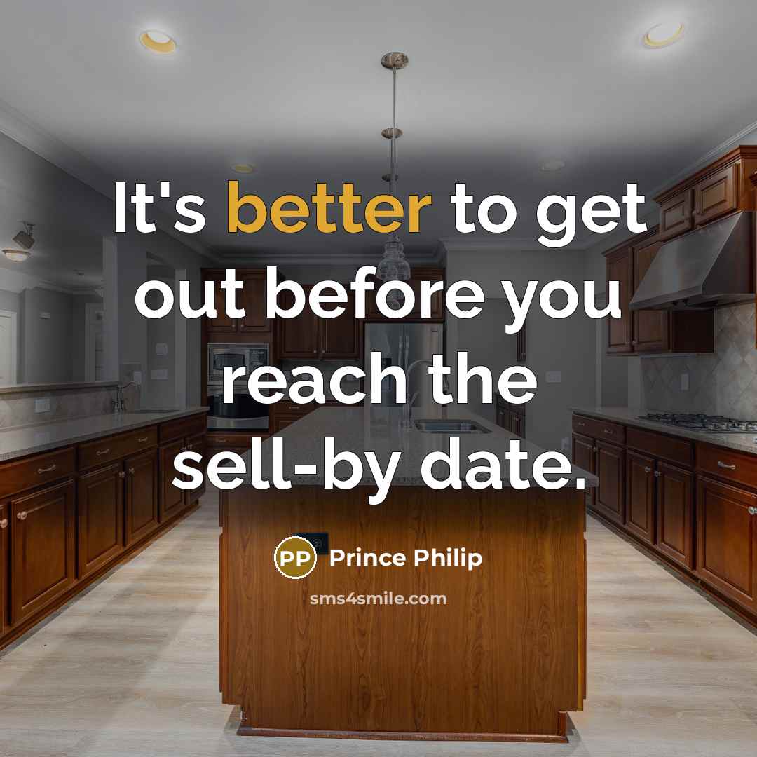 “It's better to get out before you reach the sell-by date.” quote by Prince Philip