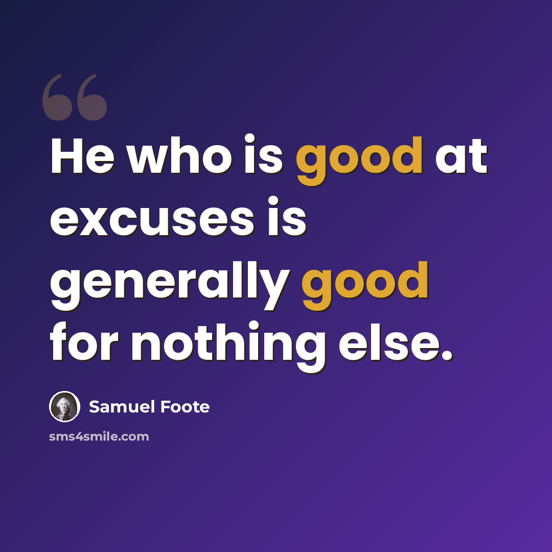 “He who is good at excuses is generally good for nothing else.” quote by Samuel Foote