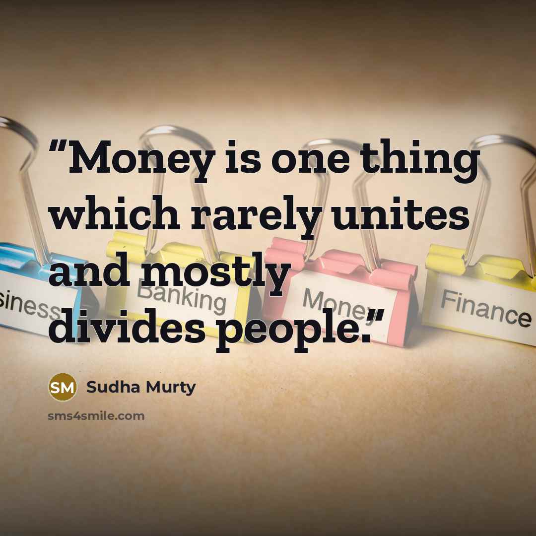 “Money is one thing which rarely unites and mostly divides people.” quote by Sudha Murty