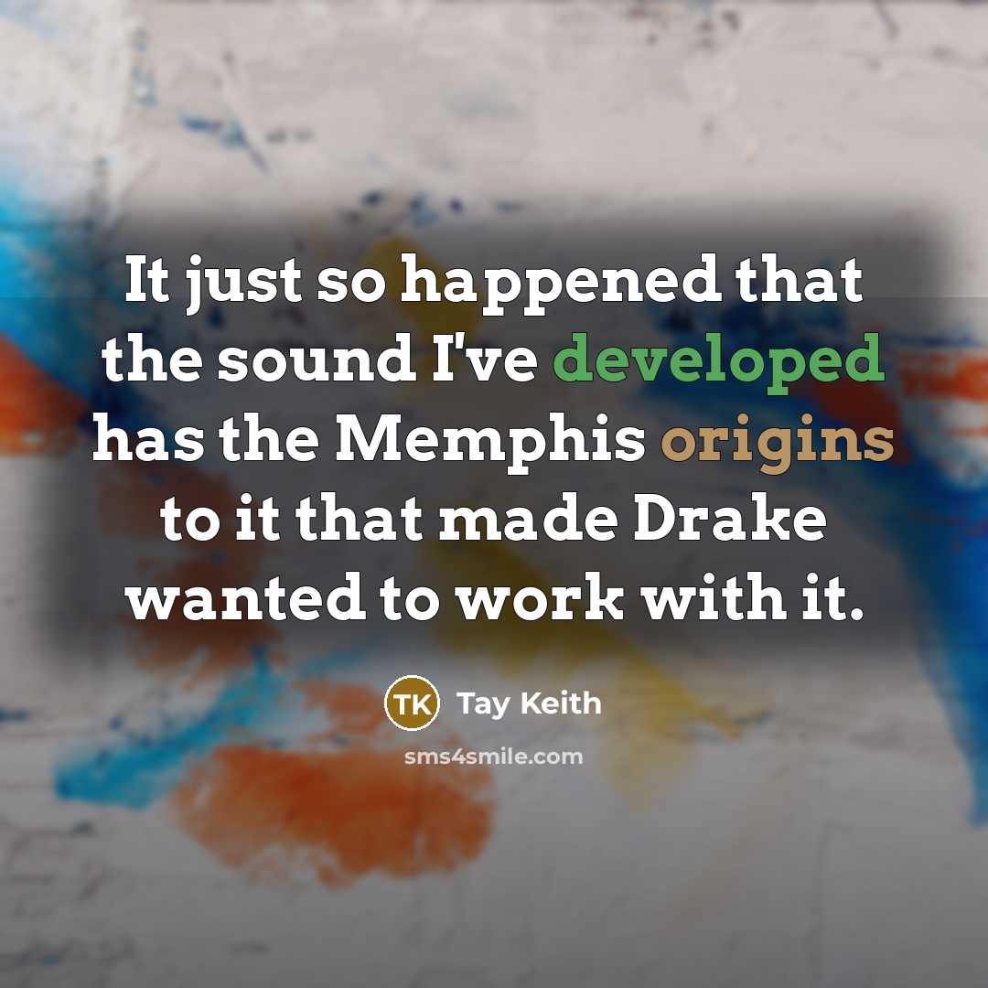 “It just so happened that the sound I've developed has the Memphis origins to it that made Drake wanted to work with it.” quote by Tay Keith