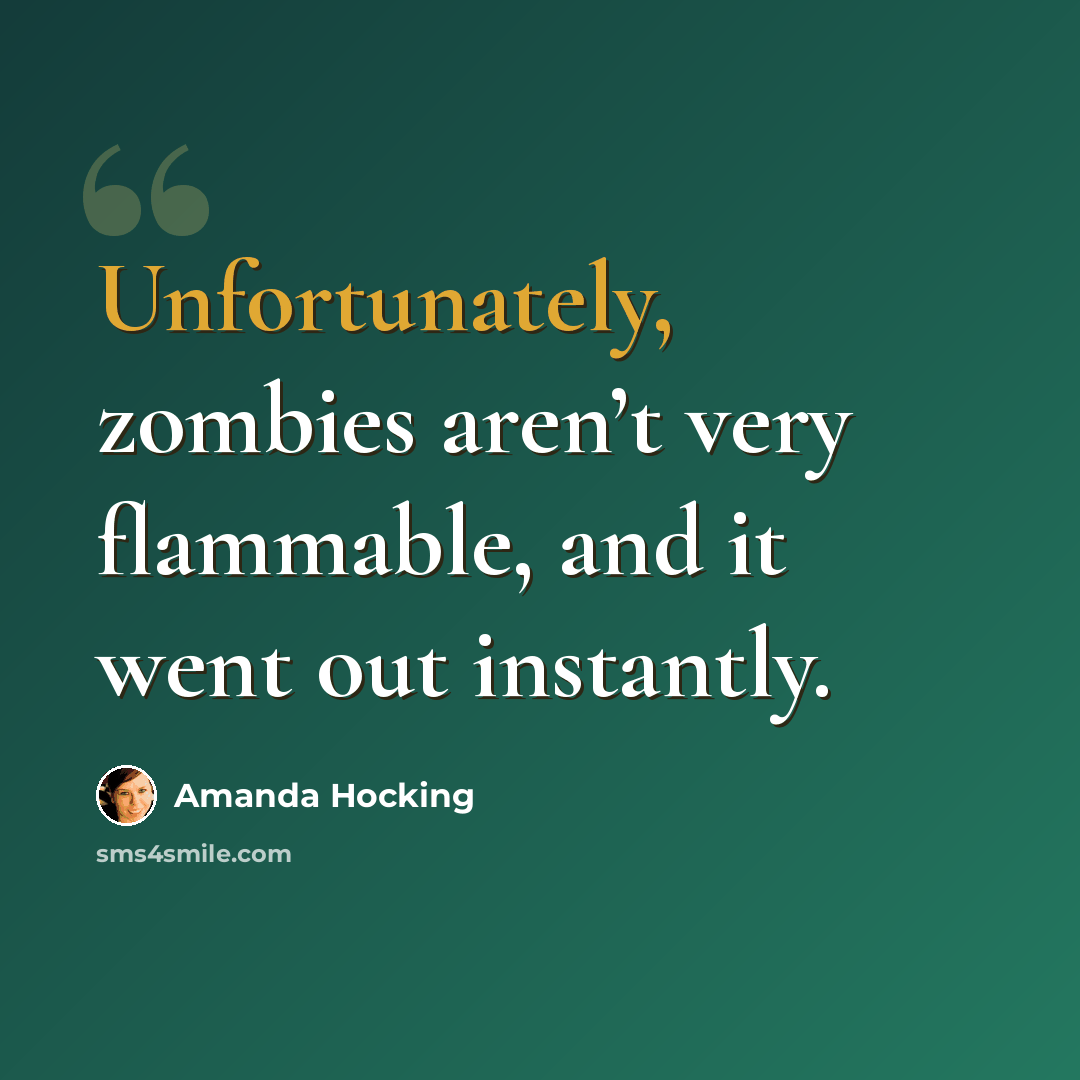 “Unfortunately, zombies aren’t very flammable, and it went out instantly.” quote by Amanda Hocking