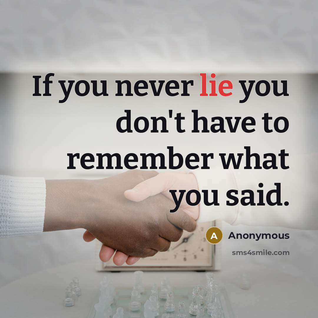 “If you never lie you don't have to remember what you said.” quote by Anonymous