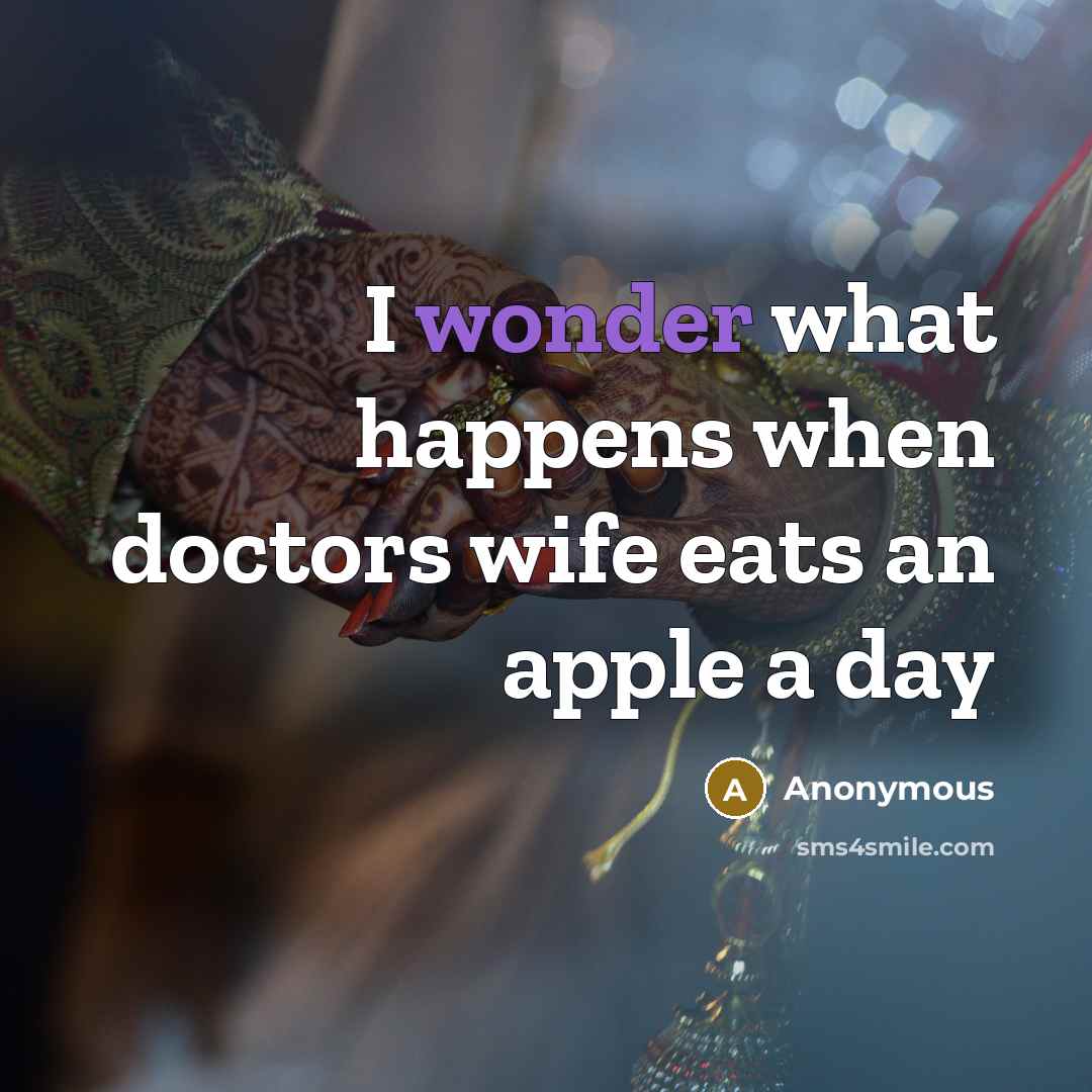 “I wonder what happens when doctors wife eats an apple a day” quote by Anonymous