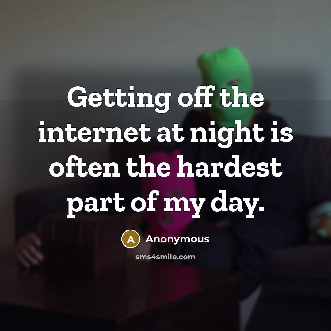 “Getting off the internet at night is often the hardest part of my day.” quote by Anonymous