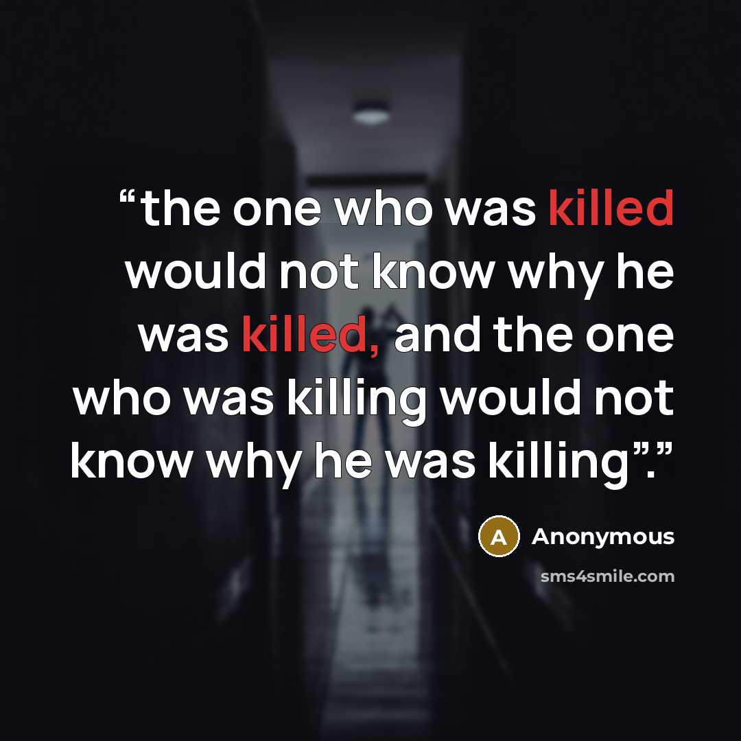 “the one who was killed would not know why he was killed, and the one who was killing would not know why he was killing”.” quote by Anonymous