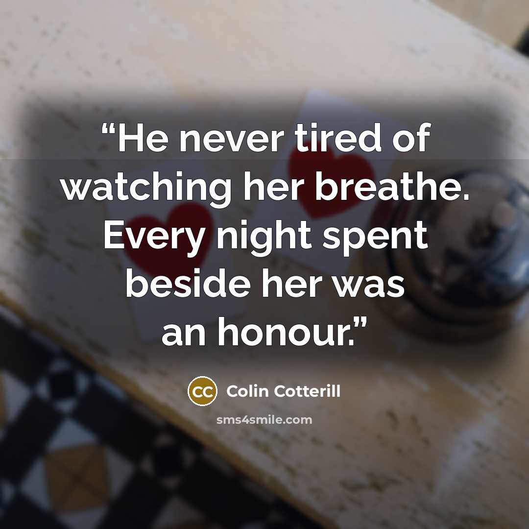 “He never tired of watching her breathe. Every night spent beside her was an honour.” quote by Colin Cotterill