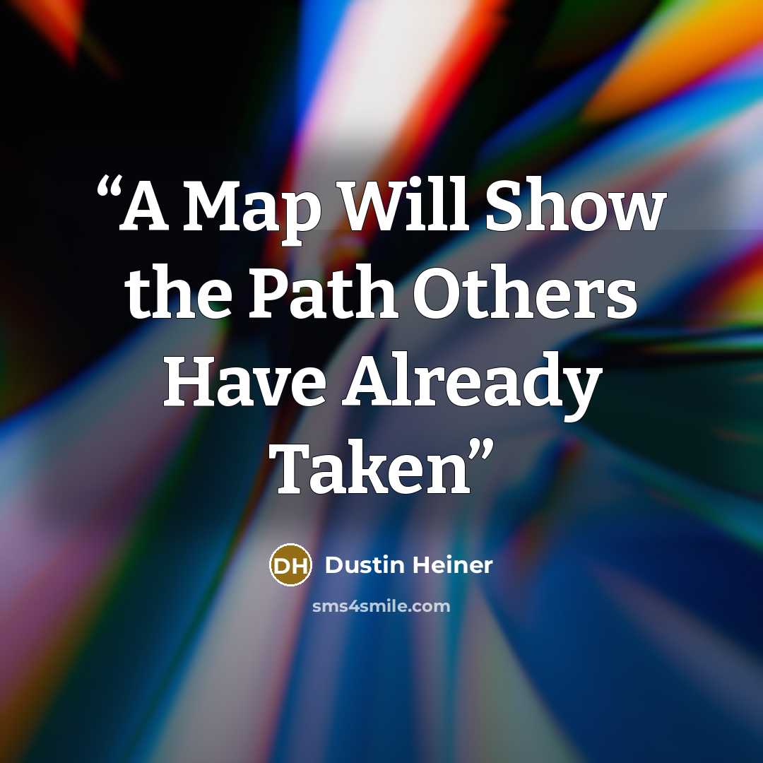 “A Map Will Show the Path Others Have Already Taken” quote by Dustin Heiner