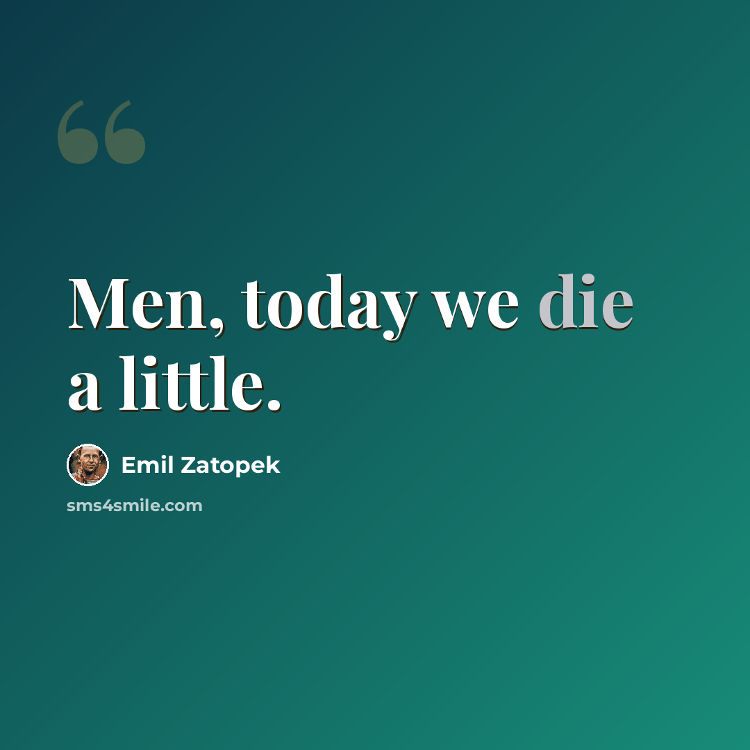 “Men, today we die a little.” quote by Emil Zatopek